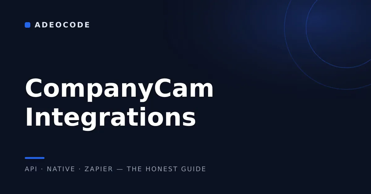 CompanyCam Integrations: The Honest Guide (API, Native, Zapier)