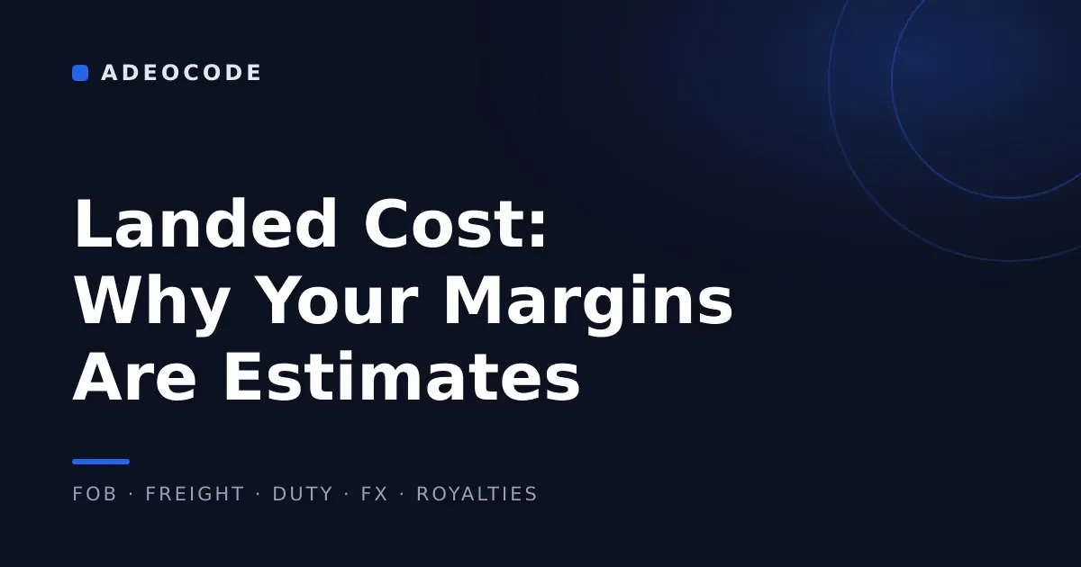 Landed Cost: The Formula, the Traps, and Why Your Margins Are Estimates