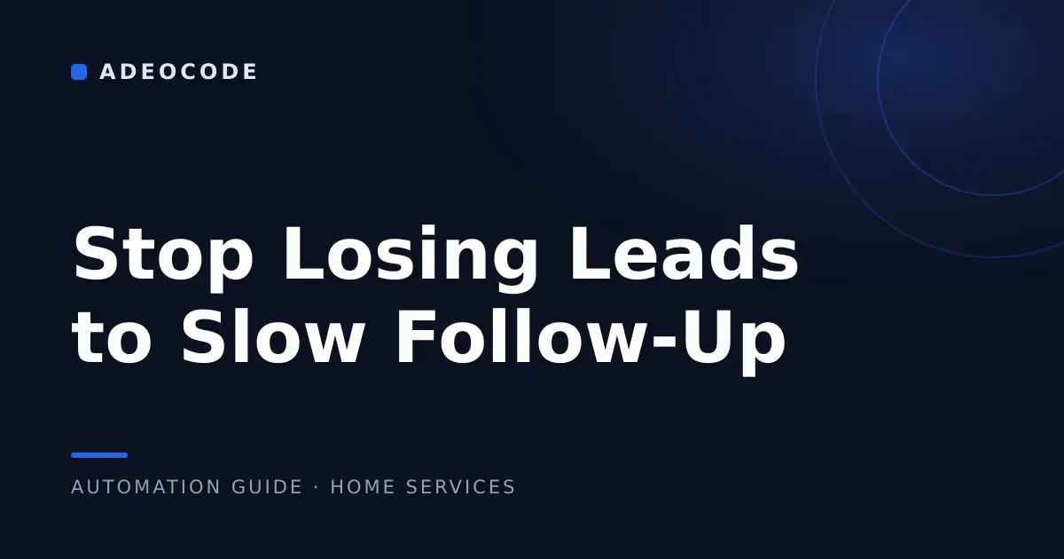 Stop Losing Leads to Slow Follow-Up: The Automation Guide for Home Services